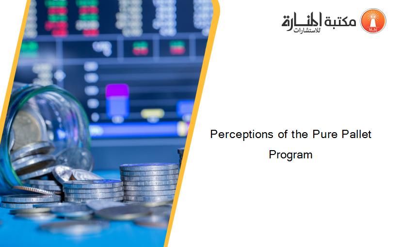 Perceptions of the Pure Pallet Program