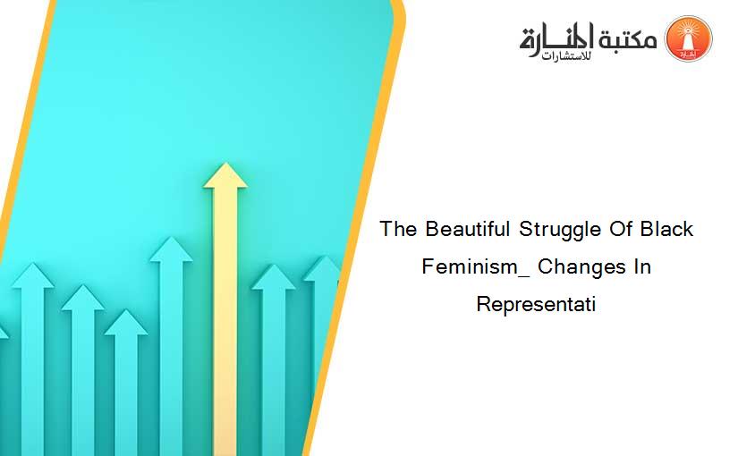 The Beautiful Struggle Of Black Feminism_ Changes In Representati