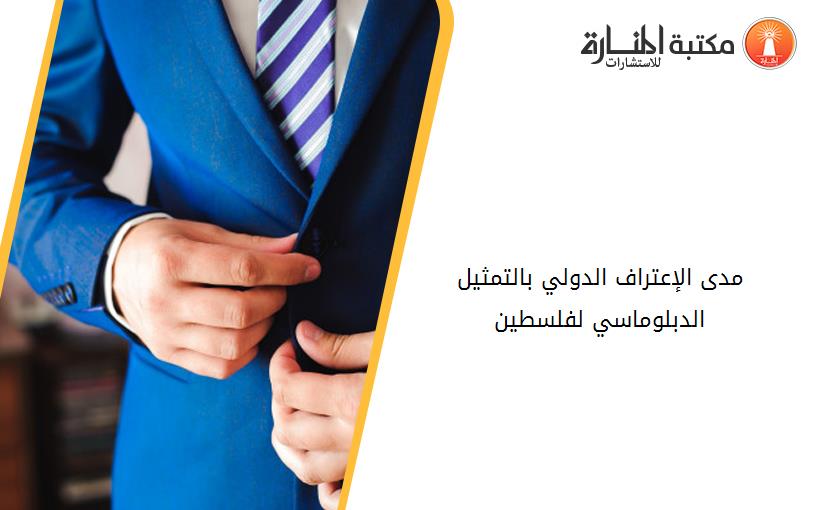 مدى الإعتراف الدولي بالتمثيل الدبلوماسي لفلسطين