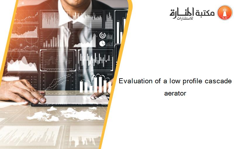 Evaluation of a low profile cascade aerator