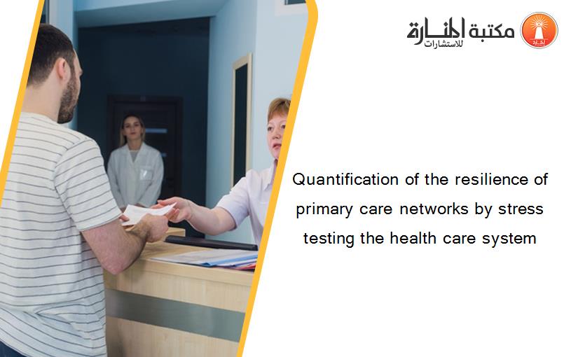 Quantification of the resilience of primary care networks by stress testing the health care system