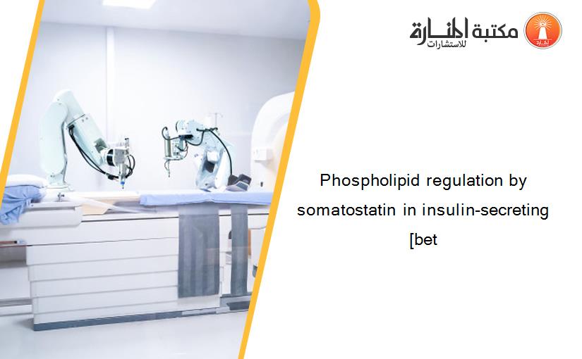 Phospholipid regulation by somatostatin in insulin-secreting [bet