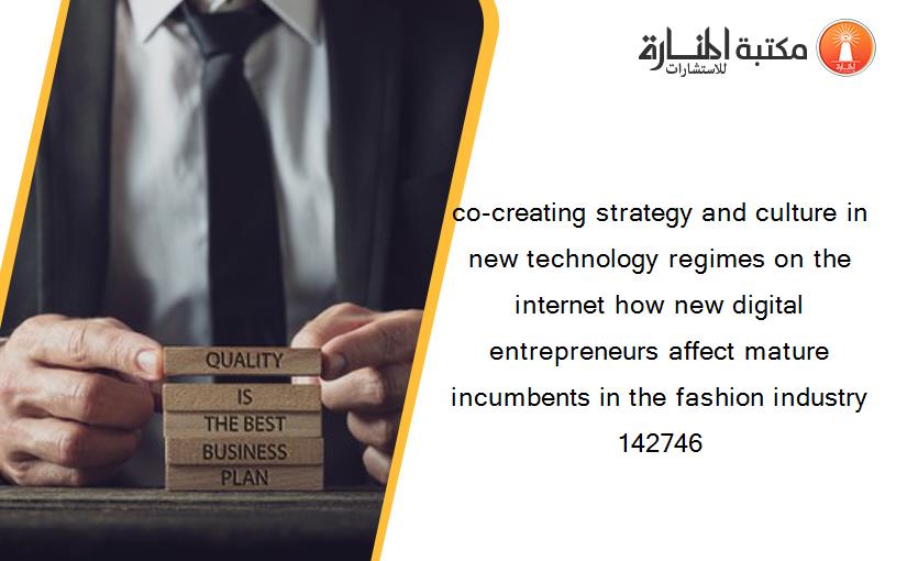 co-creating strategy and culture in new technology regimes on the internet how new digital entrepreneurs affect mature incumbents in the fashion industry 142746