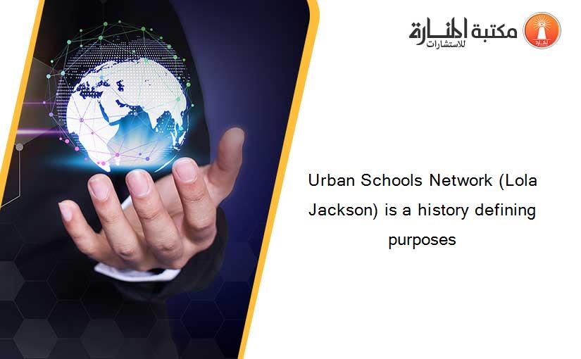 Urban Schools Network (Lola Jackson) is a history defining purposes