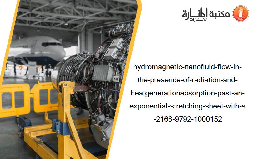 hydromagnetic-nanofluid-flow-in-the-presence-of-radiation-and-heatgenerationabsorption-past-an-exponential-stretching-sheet-with-s-2168-9792-1000152