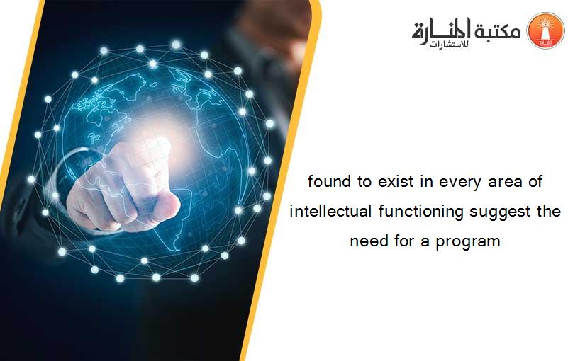 found to exist in every area of intellectual functioning suggest the need for a program