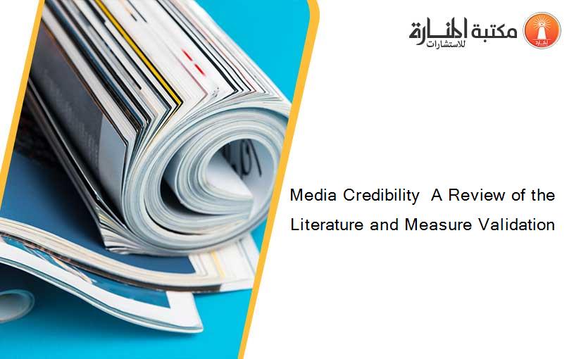 Media Credibility  A Review of the Literature and Measure Validation