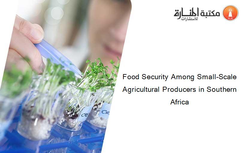 Food Security Among Small-Scale Agricultural Producers in Southern Africa