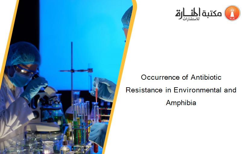Occurrence of Antibiotic Resistance in Environmental and Amphibia