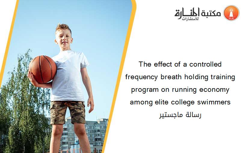 The effect of a controlled frequency breath holding training program on running economy among elite college swimmers رسالة ماجستير