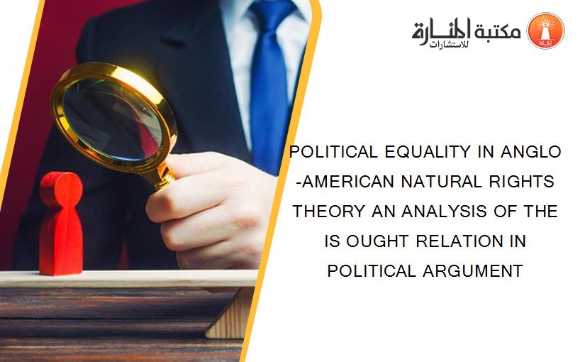 POLITICAL EQUALITY IN ANGLO-AMERICAN NATURAL RIGHTS THEORY AN ANALYSIS OF THE IS OUGHT RELATION IN POLITICAL ARGUMENT