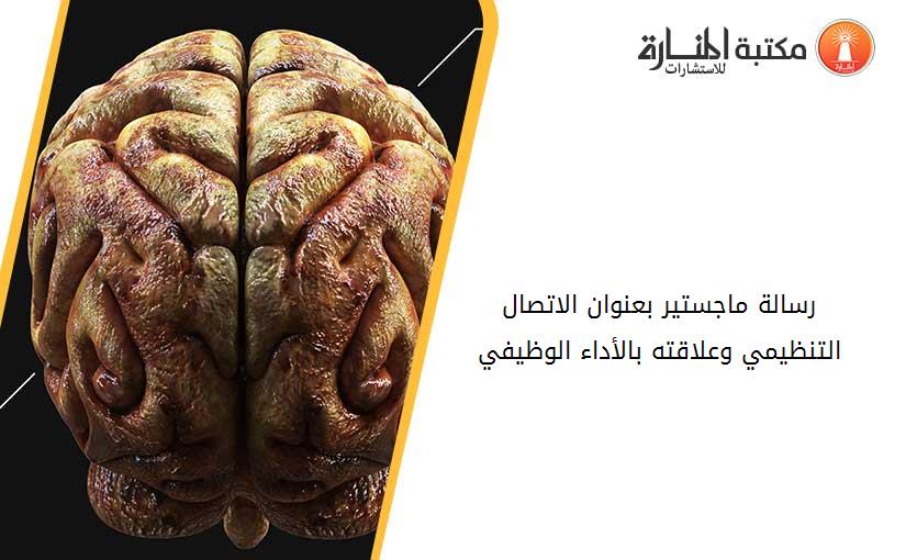 رسالة ماجستير بعنوان الاتصال التنظيمي وعلاقته بالأداء الوظيفي
