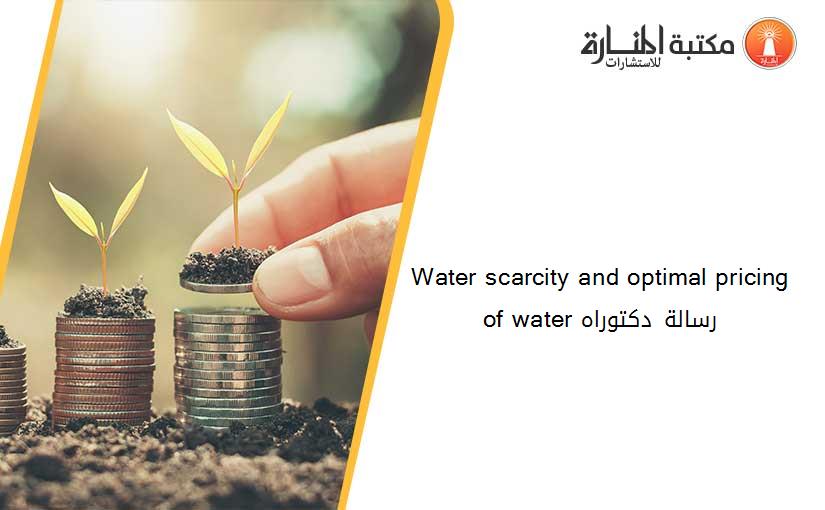 Water scarcity and optimal pricing of water رسالة دكتوراه