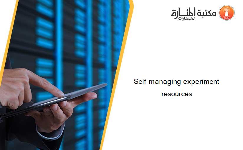 Self managing experiment resources