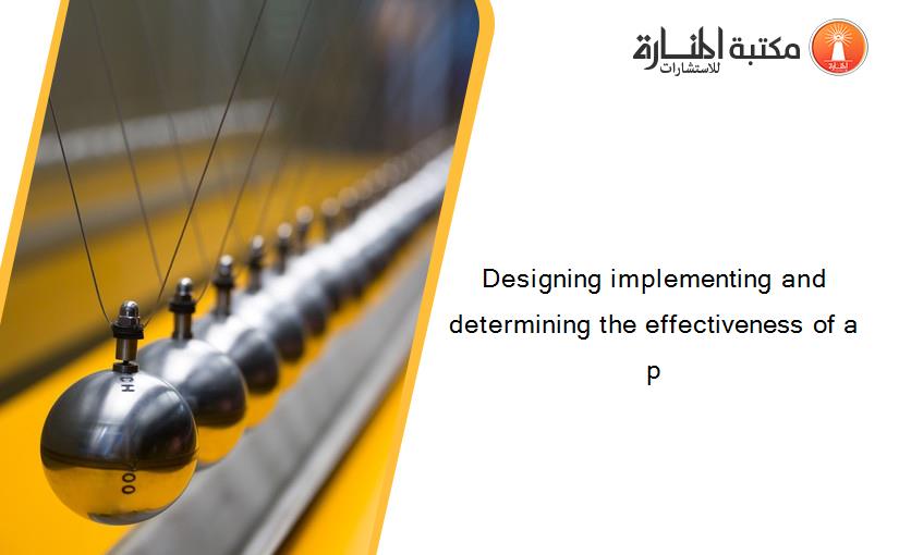 Designing implementing and determining the effectiveness of a p