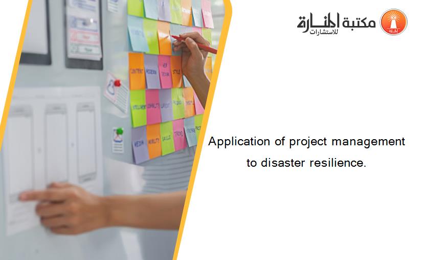 Application of project management to disaster resilience.