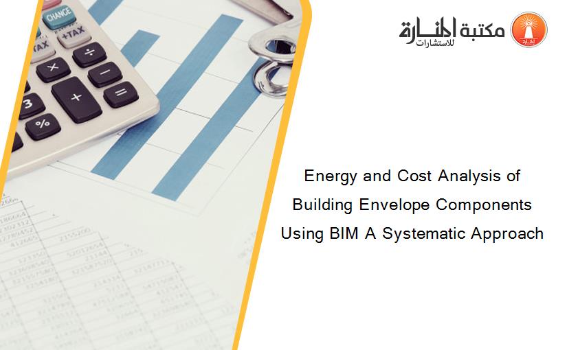 Energy and Cost Analysis of Building Envelope Components Using BIM A Systematic Approach