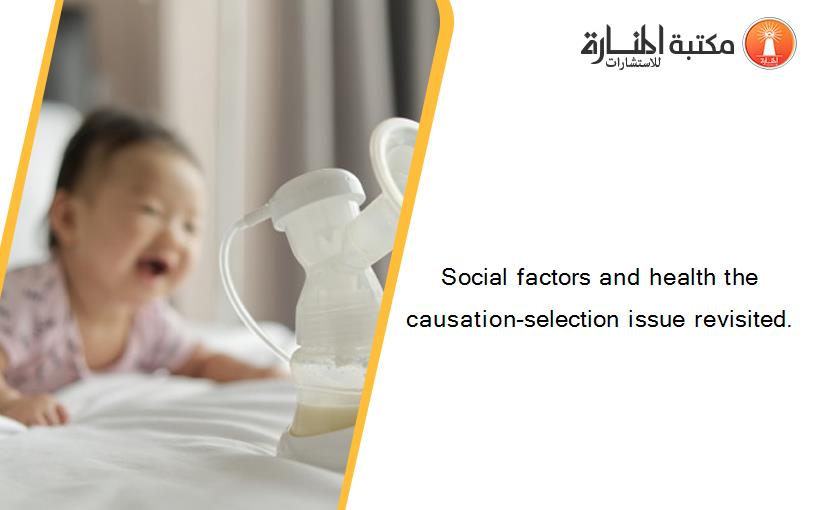 Social factors and health the causation-selection issue revisited.