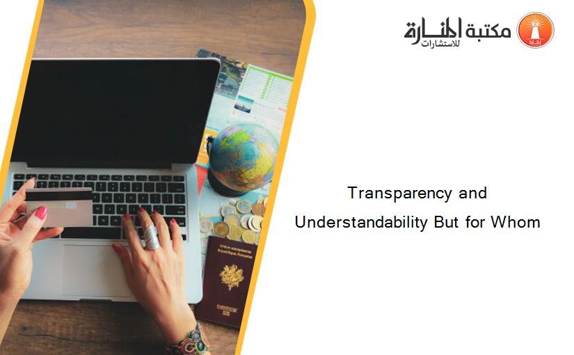 Transparency and Understandability But for Whom