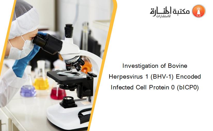 Investigation of Bovine Herpesvirus 1 (BHV-1) Encoded Infected Cell Protein 0 (bICP0)