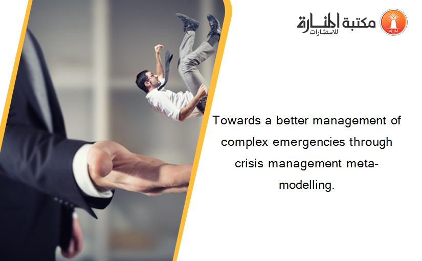 Towards a better management of complex emergencies through crisis management meta-modelling.