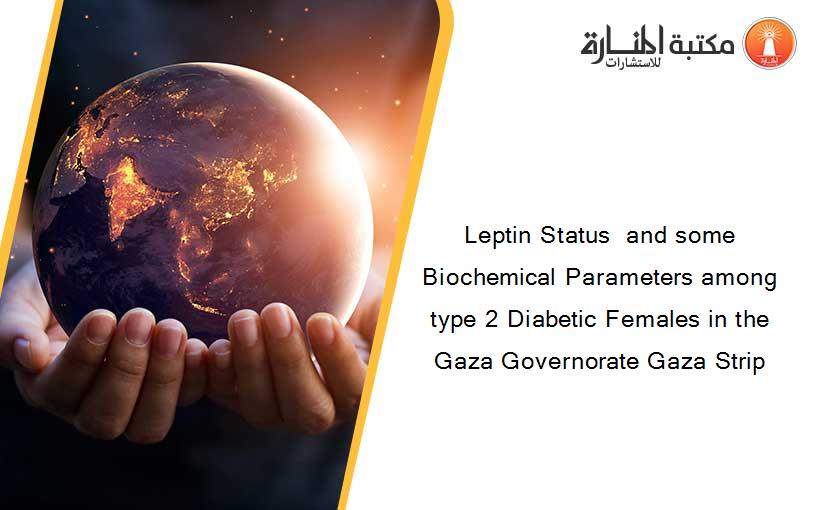 Leptin Status  and some Biochemical Parameters among type 2 Diabetic Females in the Gaza Governorate Gaza Strip