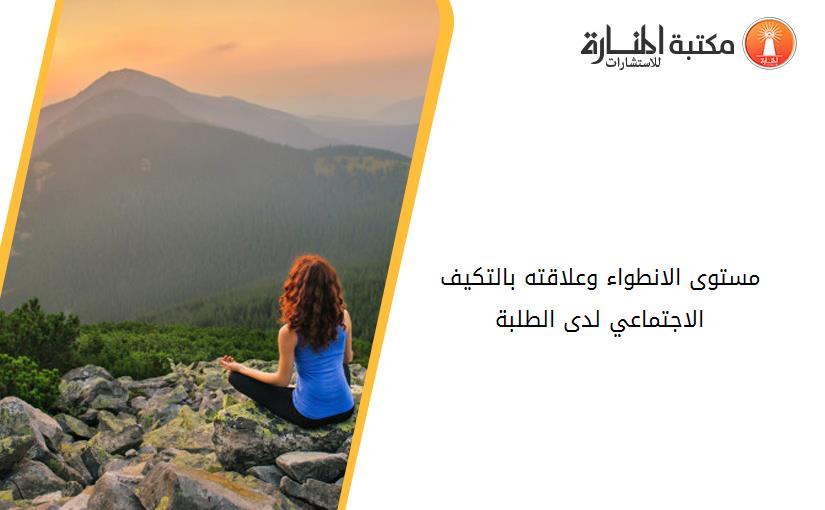 مستوى الانطواء وعلاقته بالتكيف الاجتماعي لدى الطلبة