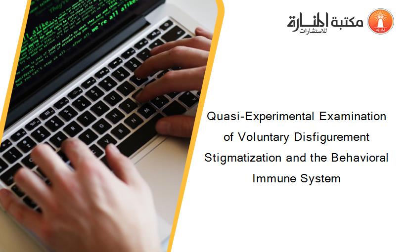 Quasi-Experimental Examination of Voluntary Disfigurement Stigmatization and the Behavioral Immune System