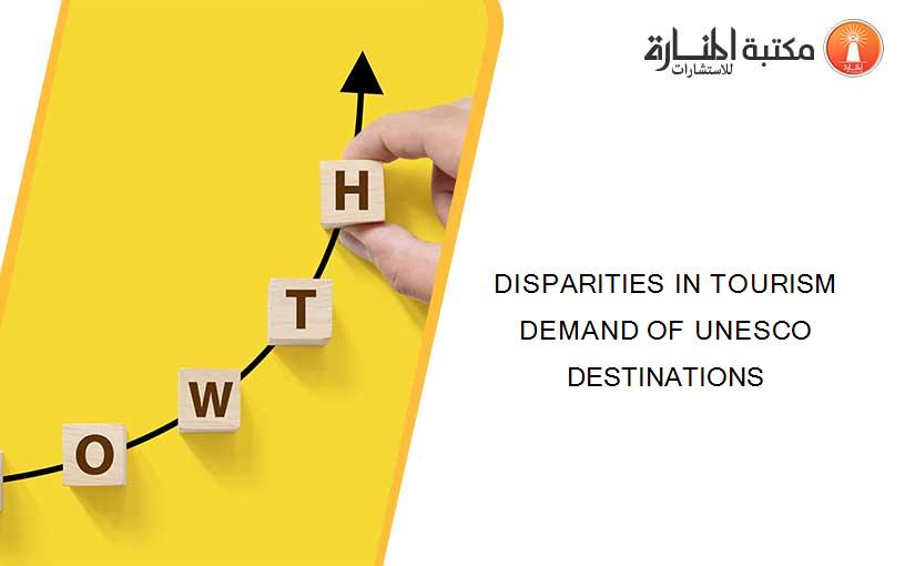 DISPARITIES IN TOURISM DEMAND OF UNESCO DESTINATIONS