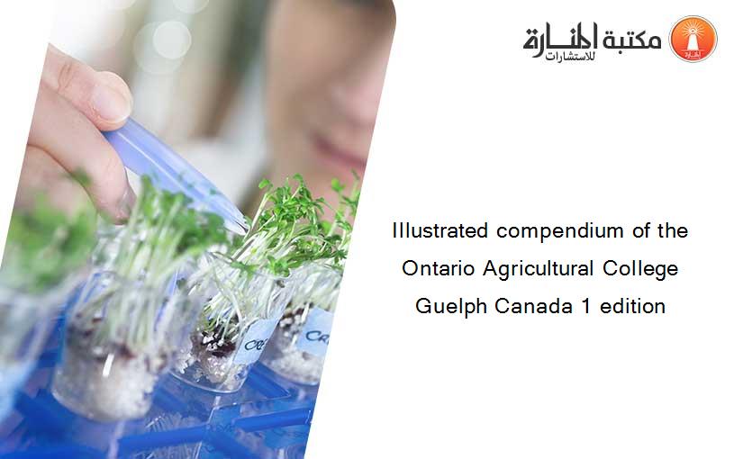 Illustrated compendium of the Ontario Agricultural College Guelph Canada 1 edition