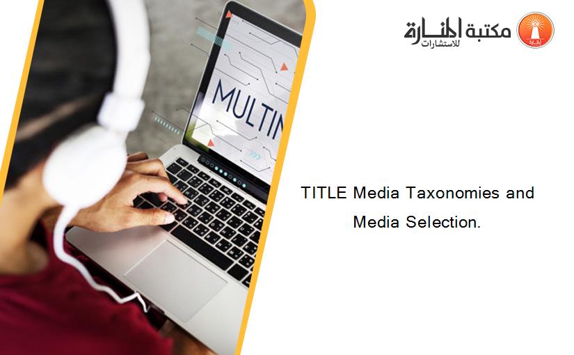 TITLE Media Taxonomies and Media Selection.