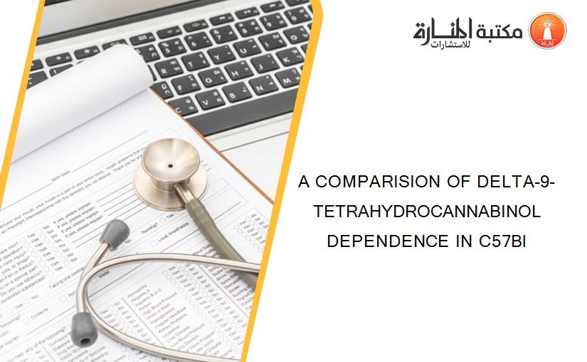 A COMPARISION OF DELTA-9-TETRAHYDROCANNABINOL DEPENDENCE IN C57Bl