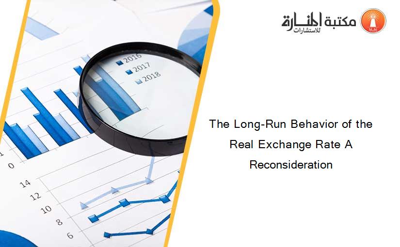 The Long-Run Behavior of the Real Exchange Rate A Reconsideration
