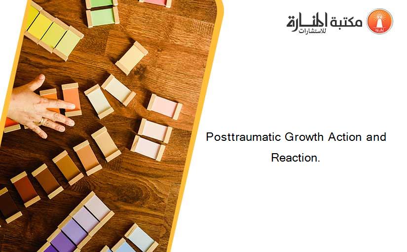 Posttraumatic Growth Action and Reaction.