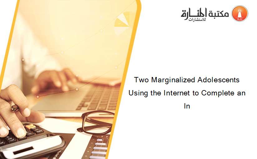 Two Marginalized Adolescents Using the Internet to Complete an In