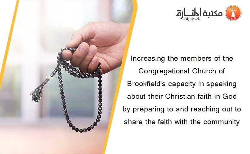Increasing the members of the Congregational Church of Brookfield's capacity in speaking about their Christian faith in God by preparing to and reaching out to share the faith with the community