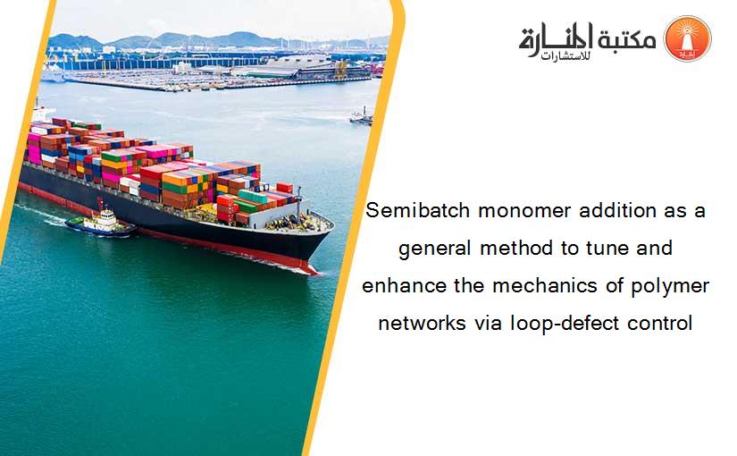 Semibatch monomer addition as a general method to tune and enhance the mechanics of polymer networks via loop-defect control