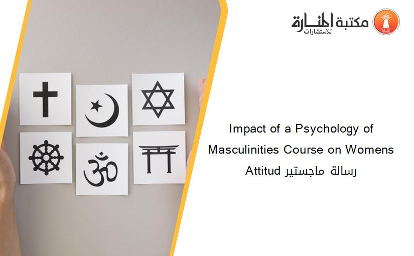 Impact of a Psychology of Masculinities Course on Womens Attitud رسالة ماجستير