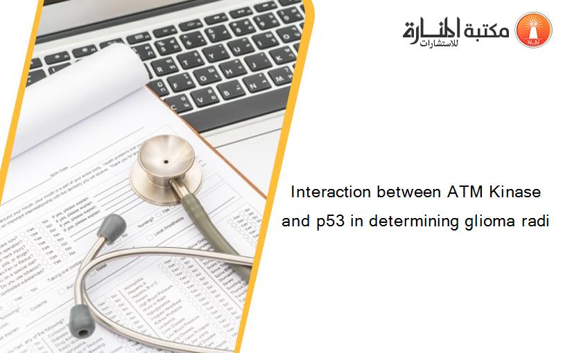 Interaction between ATM Kinase and p53 in determining glioma radi