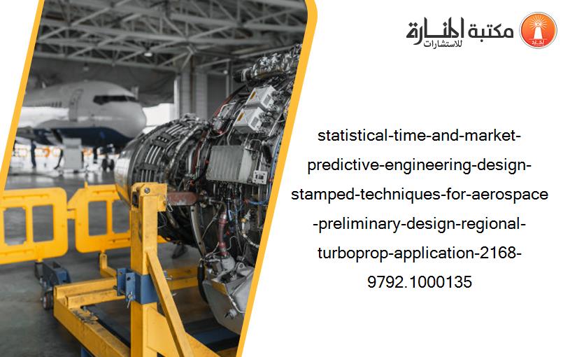 statistical-time-and-market-predictive-engineering-design-stamped-techniques-for-aerospace-preliminary-design-regional-turboprop-application-2168-9792.1000135