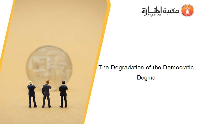 The Degradation of the Democratic Dogma
