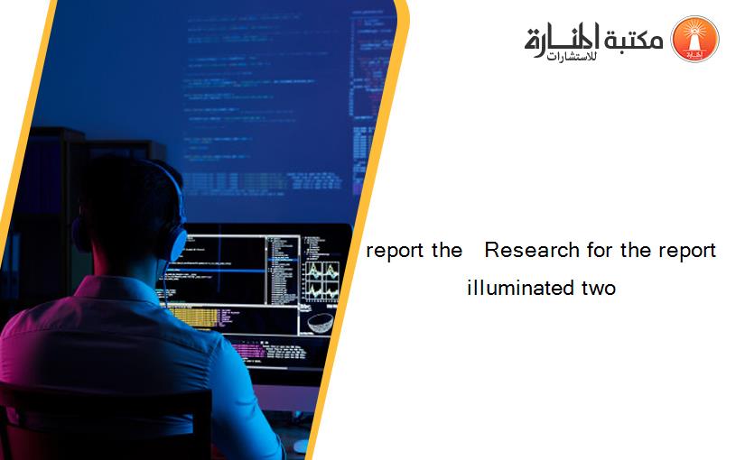 report the   Research for the report illuminated two