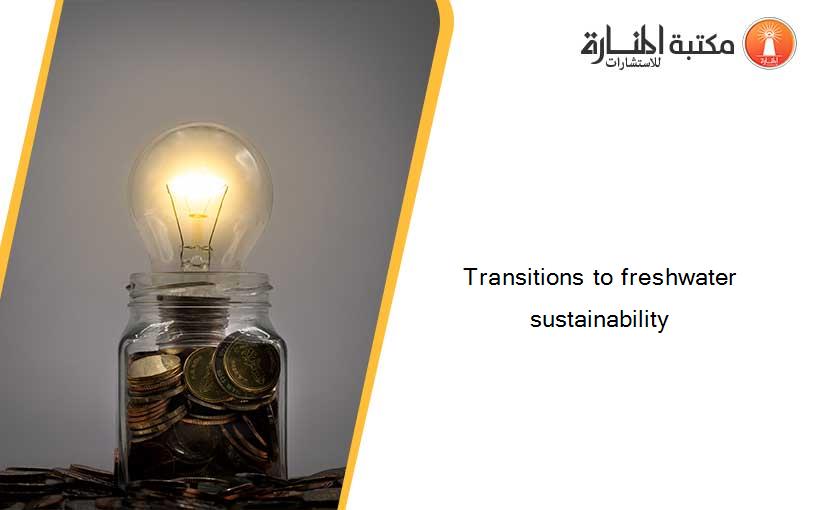 Transitions to freshwater sustainability