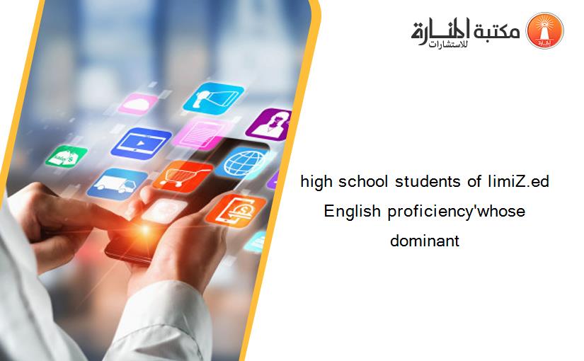 high school students of limiZ.ed English proficiency'whose dominant