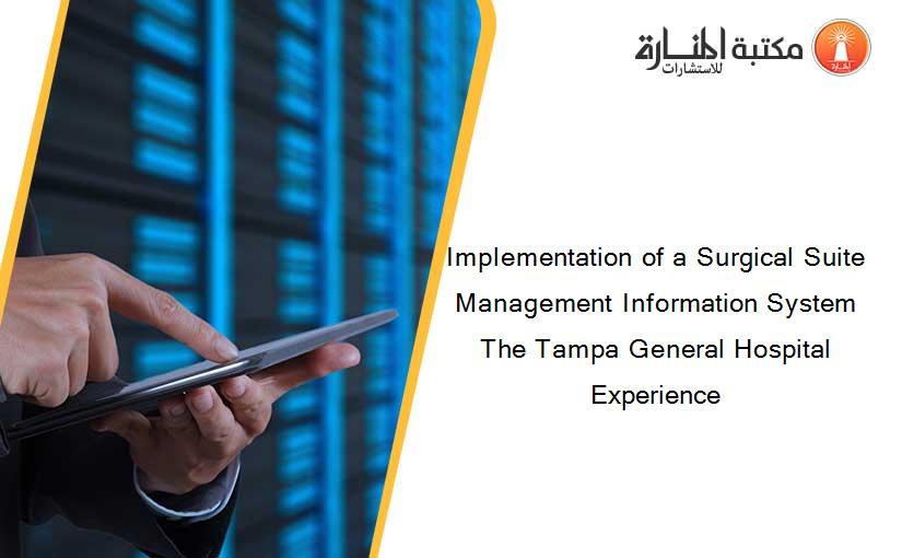 Implementation of a Surgical Suite Management Information System The Tampa General Hospital Experience