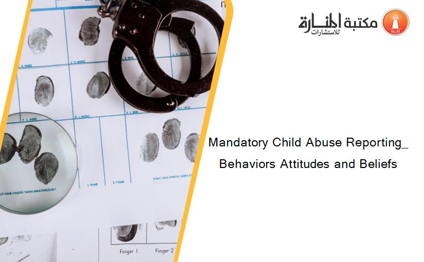 Mandatory Child Abuse Reporting_ Behaviors Attitudes and Beliefs