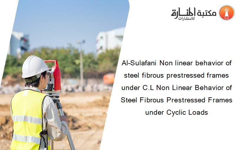 Al–Sulafani Non linear behavior of steel fibrous prestressed frames under C.L Non Linear Behavior of Steel Fibrous Prestressed Frames under Cyclic Loads