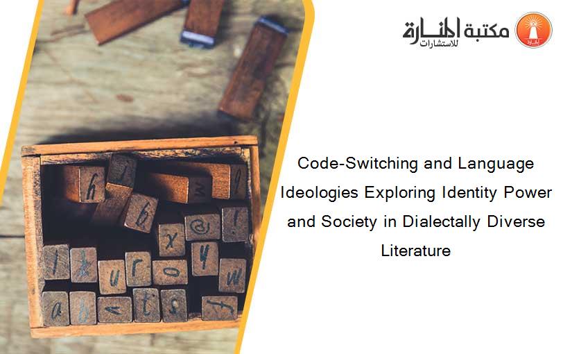 Code-Switching and Language Ideologies Exploring Identity Power and Society in Dialectally Diverse Literature