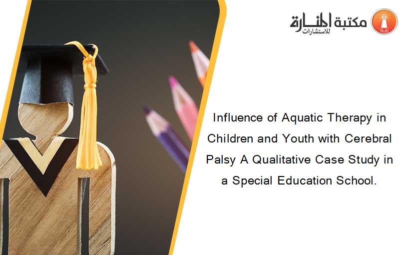 Influence of Aquatic Therapy in Children and Youth with Cerebral Palsy A Qualitative Case Study in a Special Education School.