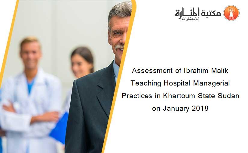 Assessment of Ibrahim Malik Teaching Hospital Managerial Practices in Khartoum State Sudan on January 2018‏